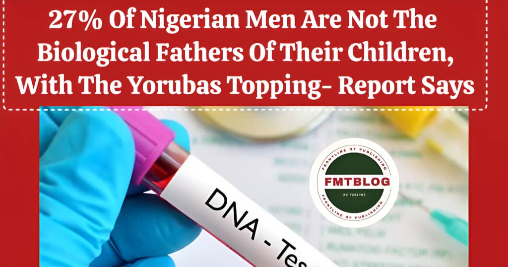 27% Of Nigerian Men Are Not The Biological Fathers Of Their Children
